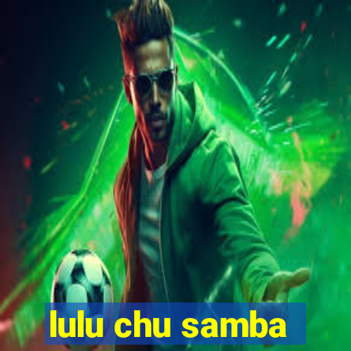 lulu chu samba